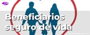 image 7 - Quiénes son los beneficiarios de un seguro de vida: protección financiera para tus seres queridos