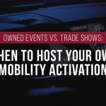 La capsula Informativa: Owned Events vs. Trade Shows: When to Host Your Own Mobility Activation
